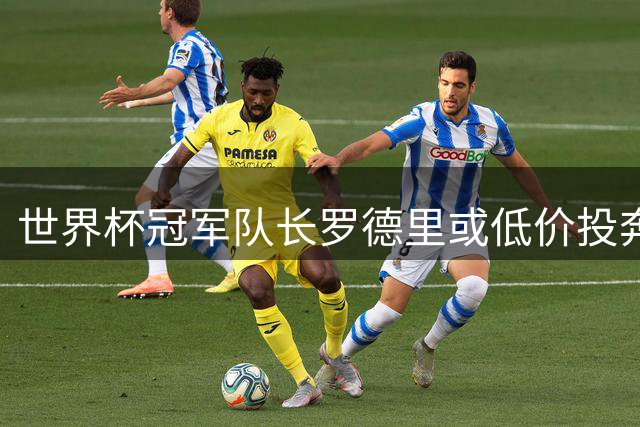 世界杯冠军队长罗德里或低价投奔皇马 银河战舰中场短板有望补强