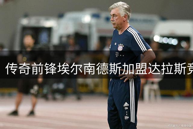 传奇前锋埃尔南德斯加盟达拉斯竞技，开启美冠新纪元