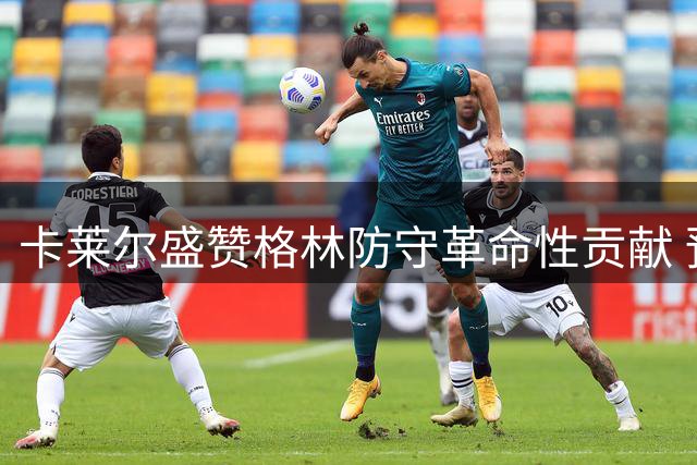 卡莱尔盛赞格林防守革命性贡献 预言其必进篮球名人堂