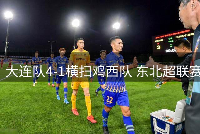 大连队4-1横扫鸡西队 东北超联赛6万观众引爆梭鱼湾球场