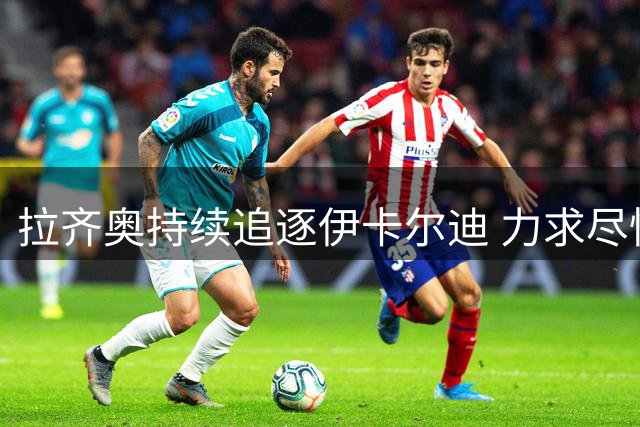 拉齐奥持续追逐伊卡尔迪 力求尽快达成协议