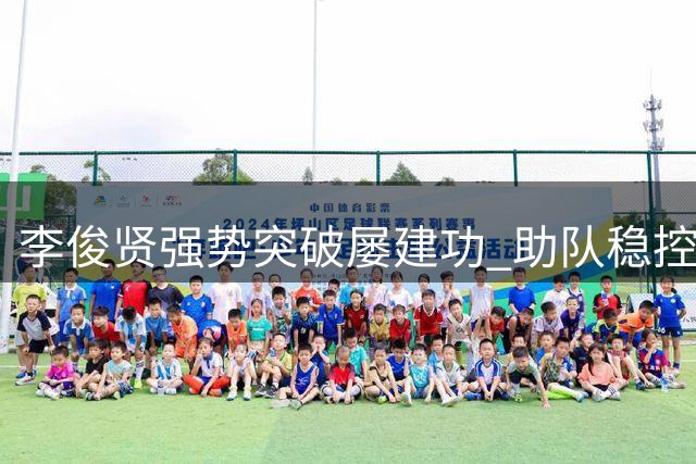 李俊贤强势突破屡建功 助队稳控场上局势