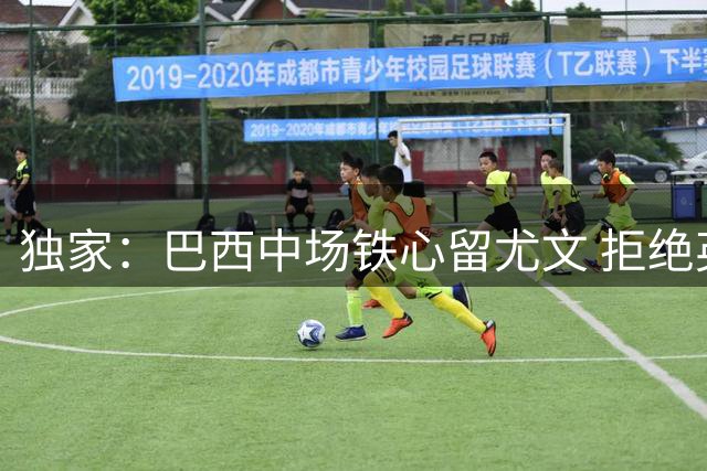 独家：巴西中场铁心留尤文 拒绝英超劲旅重金挖角