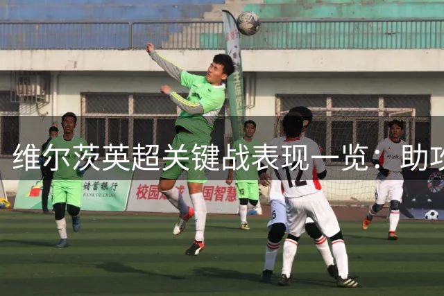维尔茨英超关键战表现一览：助攻抢断亮眼